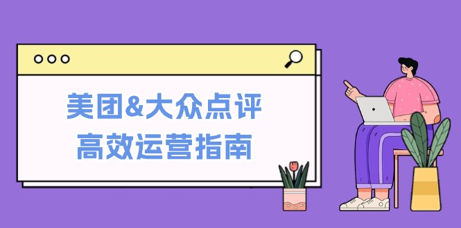美团&大众点评高效运营指南：从平台基础认知到提升销量的实用操作技巧-唐人网创