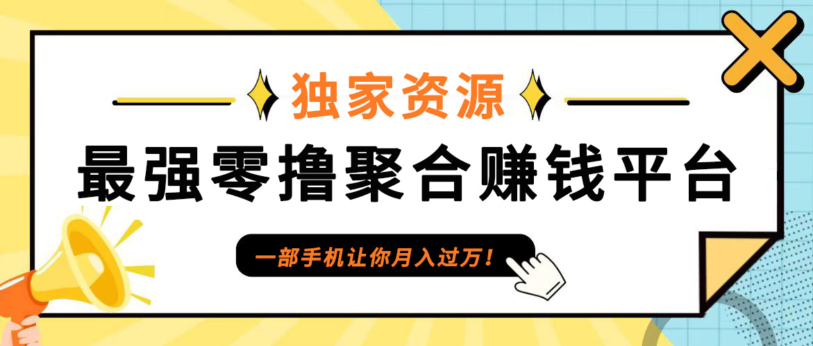 【首码】最强0撸聚合赚钱平台(独家资源),单日单机100+，代理对接，扶持置顶-唐人网创