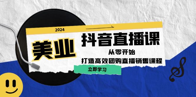美业抖音直播课：从零开始，打造高效团购直播销售-唐人网创