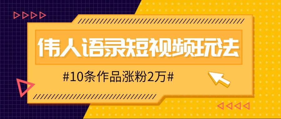 人人可做的伟人语录视频玩法，零成本零门槛，10条作品轻松涨粉2万-唐人网创