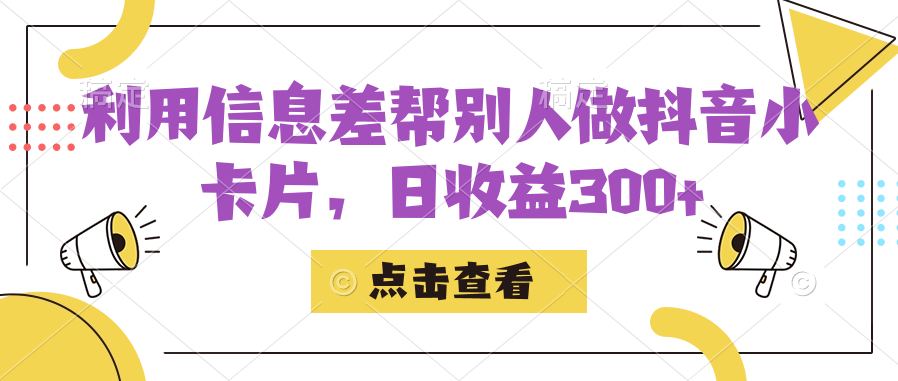 利用信息查帮别人做抖音小卡片，日收益300+-唐人网创