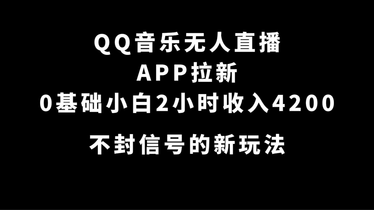 QQ音乐无人直播APP拉新，0基础小白2小时收入4200 不封号新玩法(附500G素材)-唐人网创