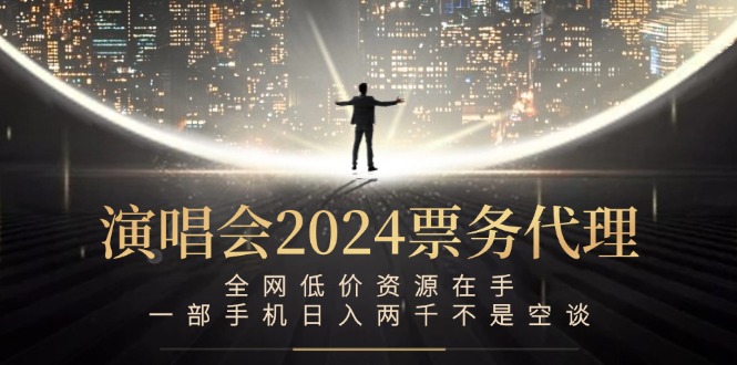 演唱会-票务代理，全网低价资源在手，一部手机日入两千不是空谈-唐人网创