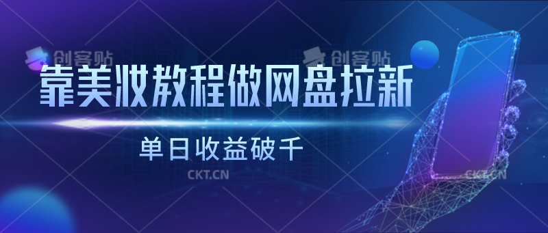 靠美妆教程做网盘拉新，单日收益破千-唐人网创